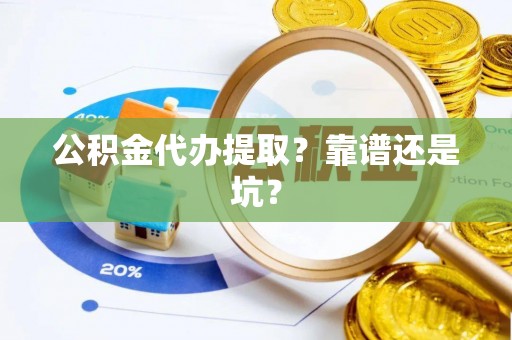 石柱公积金代办提取？靠谱还是坑？