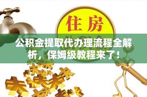 石柱公积金提取代办理流程全解析，保姆级教程来了！