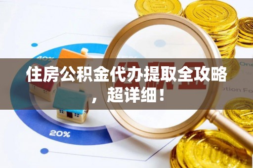 石柱住房公积金代办提取全攻略，超详细！