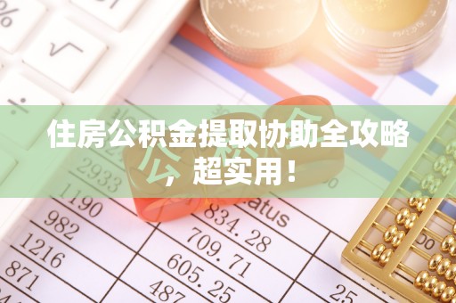 石柱住房公积金提取协助全攻略，超实用！