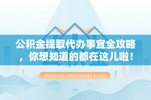 石柱公积金提取代办事宜全攻略，你想知道的都在这儿啦！