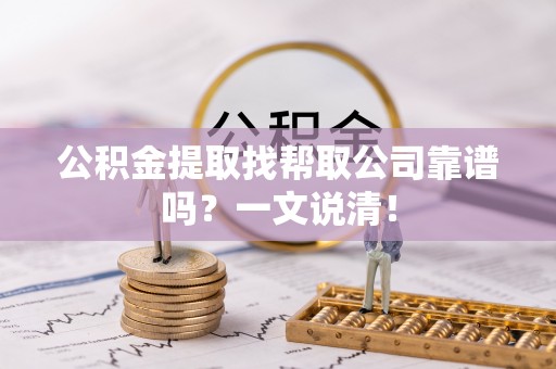 石柱公积金提取找帮取公司靠谱吗？一文说清！