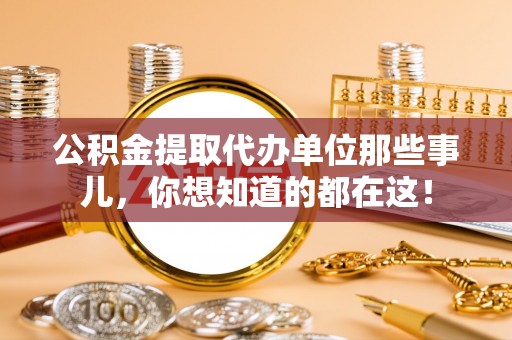 石柱公积金提取代办单位那些事儿，你想知道的都在这！