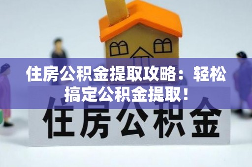 石柱住房公积金提取攻略：轻松搞定公积金提取！