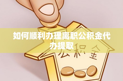 石柱如何顺利办理离职公积金代办提取