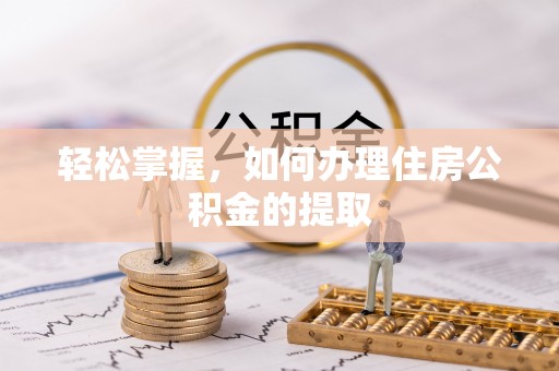 石柱轻松掌握，如何办理住房公积金的提取