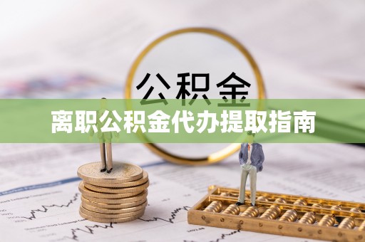 石柱离职公积金代办提取指南